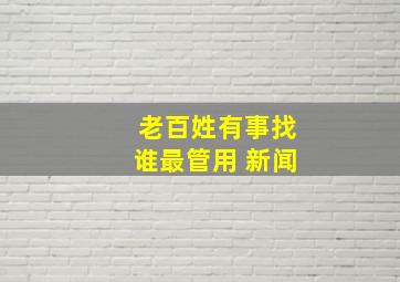 老百姓有事找谁最管用 新闻